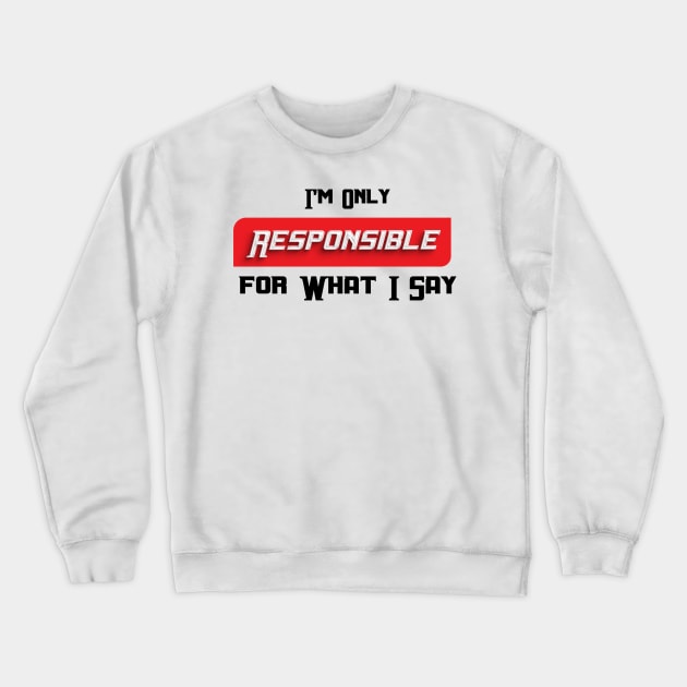 im only resposible for what i say, I'm Only Responsible for What I Say Novelty Sarcastic Funny Crewneck Sweatshirt by Mirak-store 